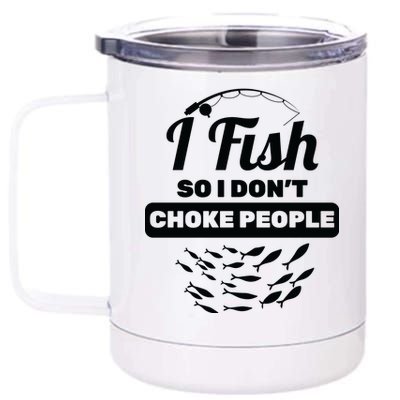 I Fish So I Don't Choke People 12 oz Stainless Steel Tumbler Cup