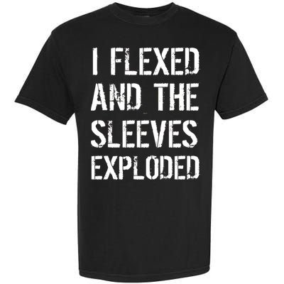 I Flexed And The Sleeves Exploded Garment-Dyed Heavyweight T-Shirt