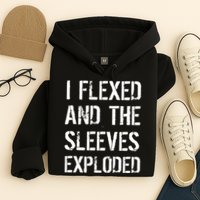 I Flexed And The Sleeves Exploded Hoodie