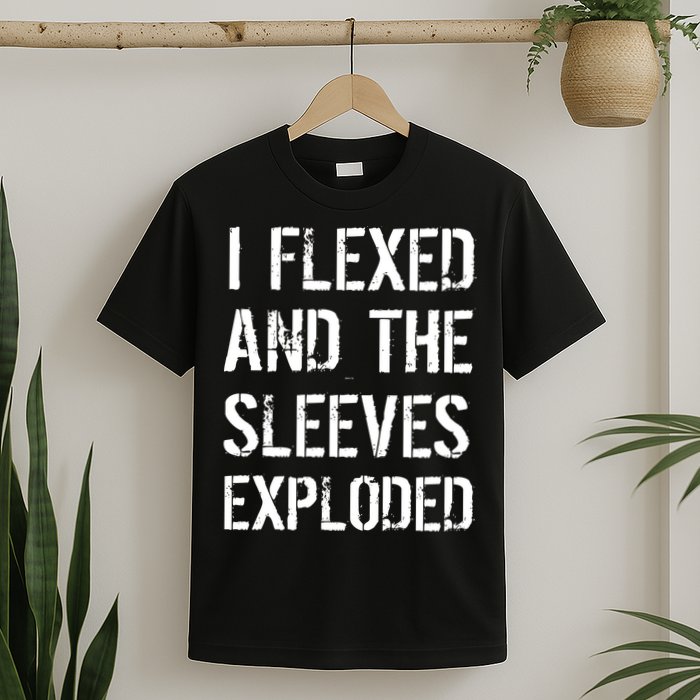 I Flexed And The Sleeves Exploded T-Shirt