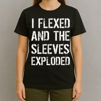 I Flexed And The Sleeves Exploded T-Shirt