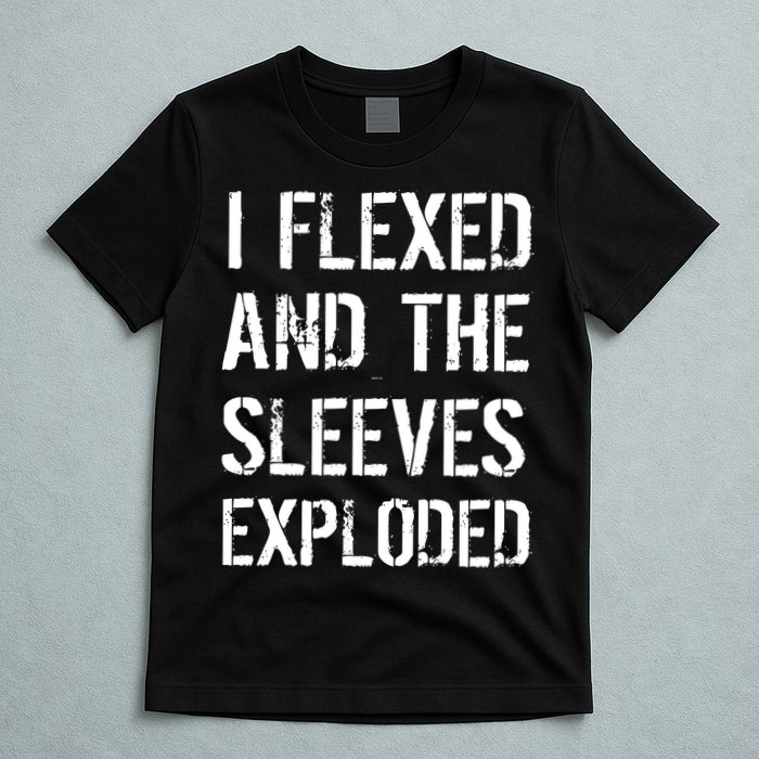 I Flexed And The Sleeves Exploded T-Shirt