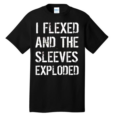 I Flexed And The Sleeves Exploded Tall T-Shirt