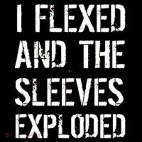 I Flexed And The Sleeves Exploded Button
