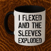 I Flexed And The Sleeves Exploded Mug
