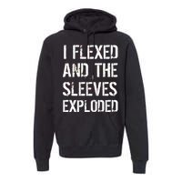 I Flexed And The Sleeves Exploded Premium Hoodie