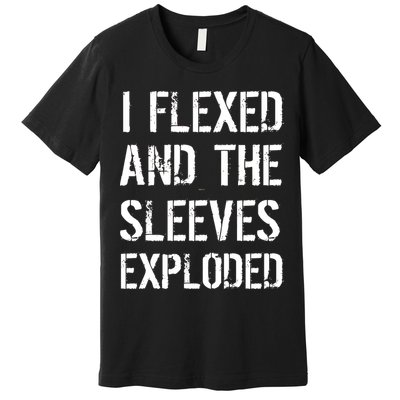 I Flexed And The Sleeves Exploded Premium T-Shirt
