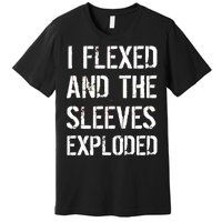 I Flexed And The Sleeves Exploded Premium T-Shirt