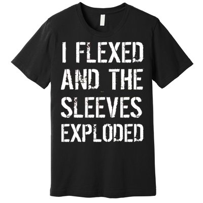 I Flexed And The Sleeves Exploded Premium T-Shirt