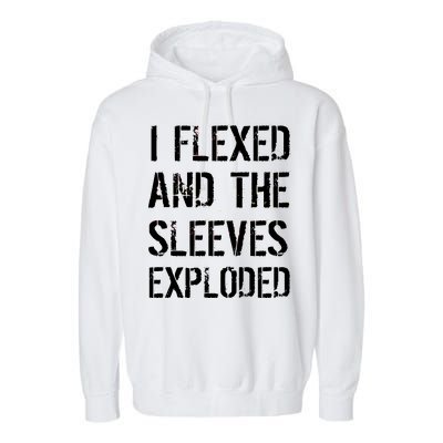 I Flexed And The Sleeves Exploded Garment-Dyed Fleece Hoodie