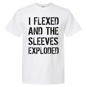 I Flexed And The Sleeves Exploded Garment-Dyed Heavyweight T-Shirt