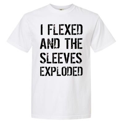 I Flexed And The Sleeves Exploded Garment-Dyed Heavyweight T-Shirt