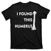 I Found This Humerus T-Shirt