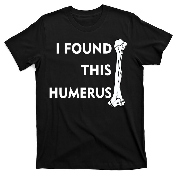 I Found This Humerus T-Shirt