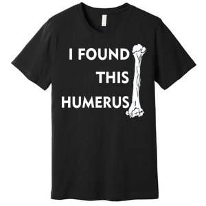 I Found This Humerus Premium T-Shirt