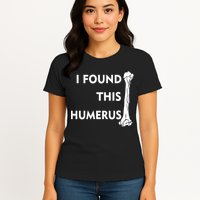 I Found This Humerus Womens T-Shirt