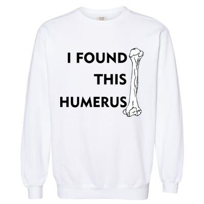 I Found This Humerus Garment-Dyed Sweatshirt