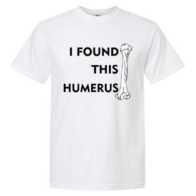 I Found This Humerus Garment-Dyed Heavyweight T-Shirt