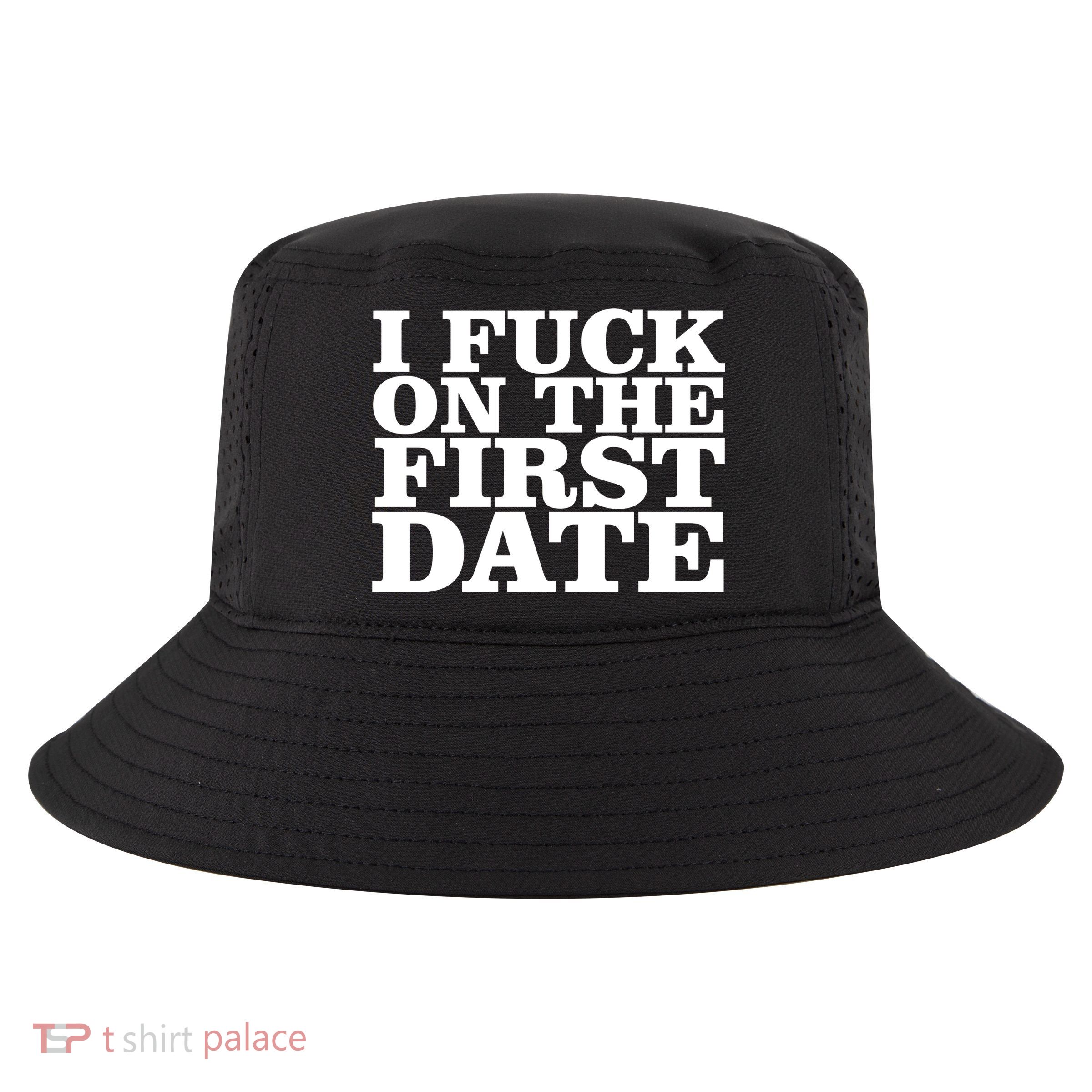 I Fuck On The First Date Cool Comfort Performance Bucket Hat