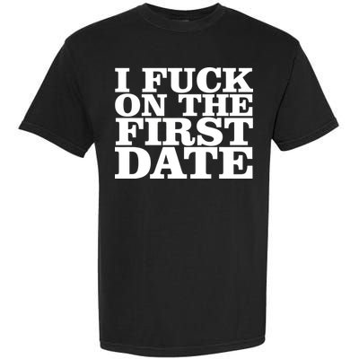 I Fuck On The First Date Garment-Dyed Heavyweight T-Shirt