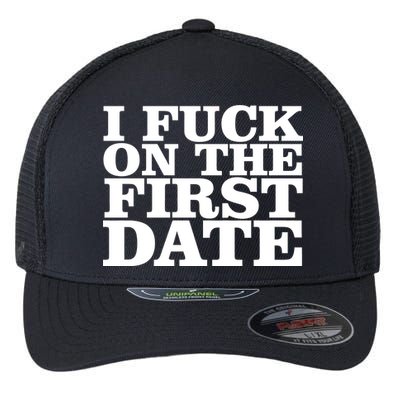 I Fuck On The First Date Flexfit Unipanel Trucker Cap