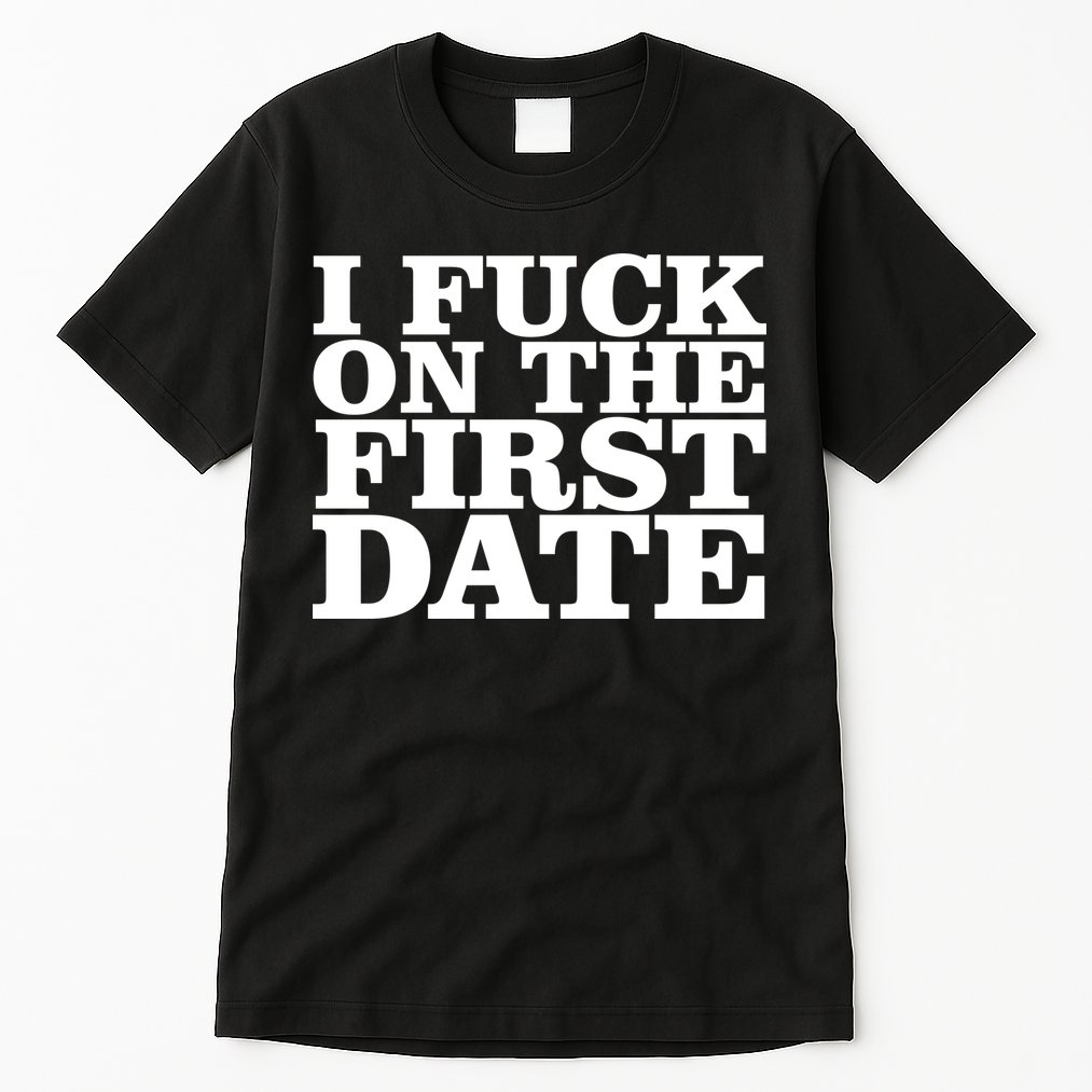 I Fuck On The First Date Tall T-Shirt