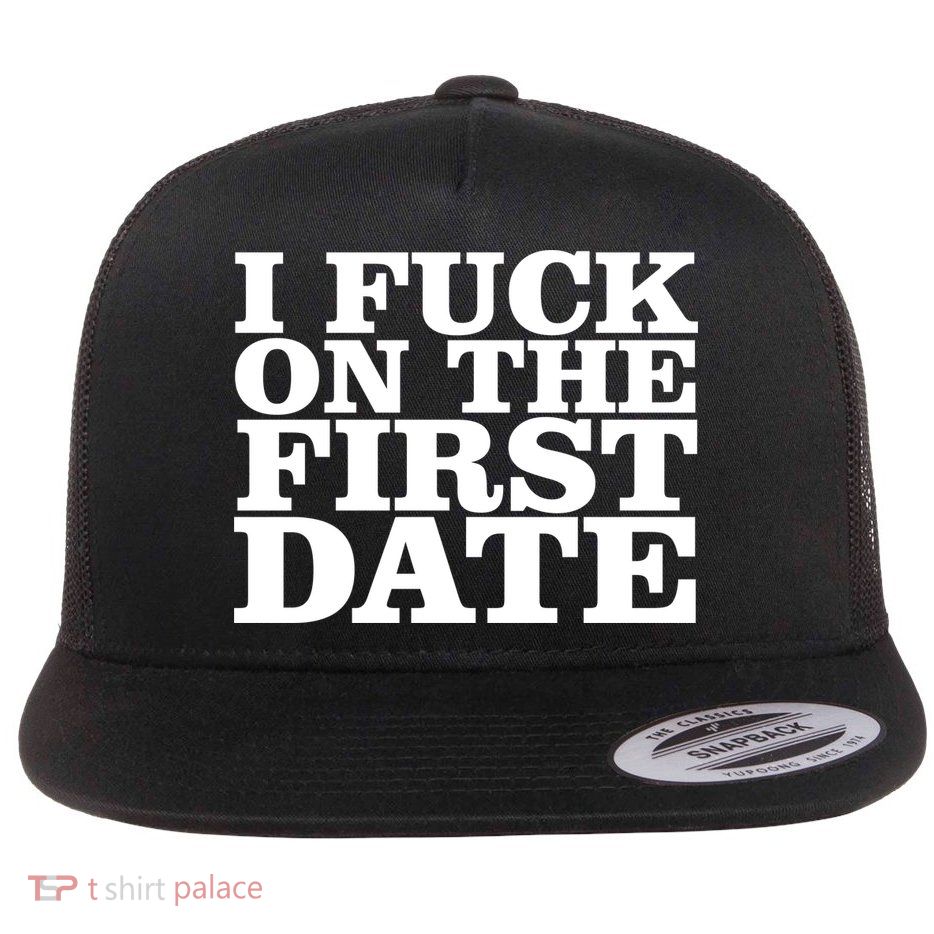 I Fuck On The First Date Flat Bill Trucker Hat