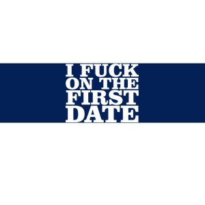 I Fuck On The First Date Bumper Sticker