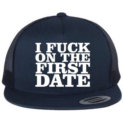 I Fuck On The First Date Flat Bill Trucker Hat