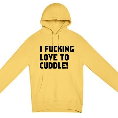 I Fucking Love To Cuddle! Premium Pullover Hoodie