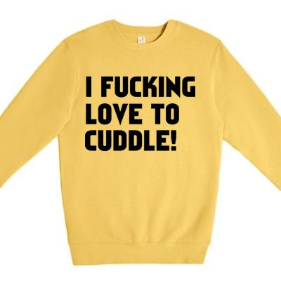 I Fucking Love To Cuddle! Premium Crewneck Sweatshirt