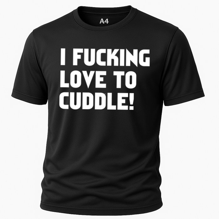 I Fucking Love To Cuddle! Cooling Performance Crew T-Shirt