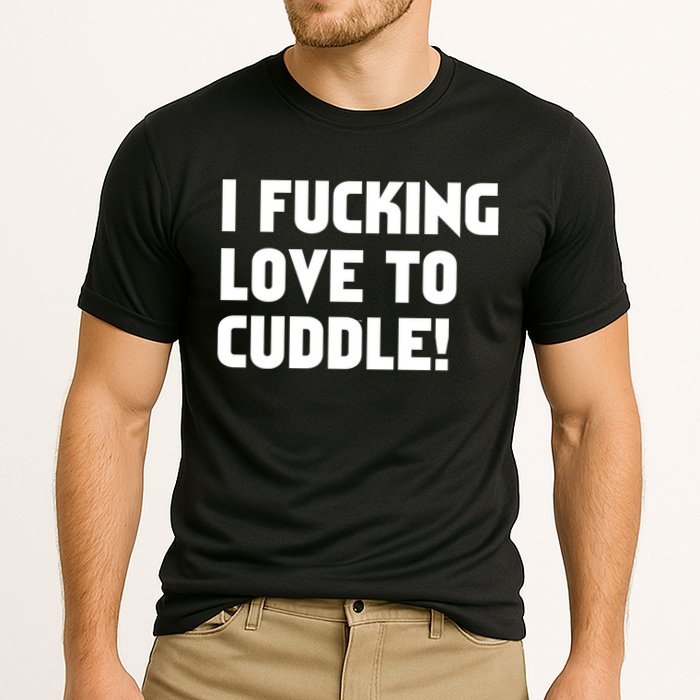 I Fucking Love To Cuddle! Cooling Performance Crew T-Shirt