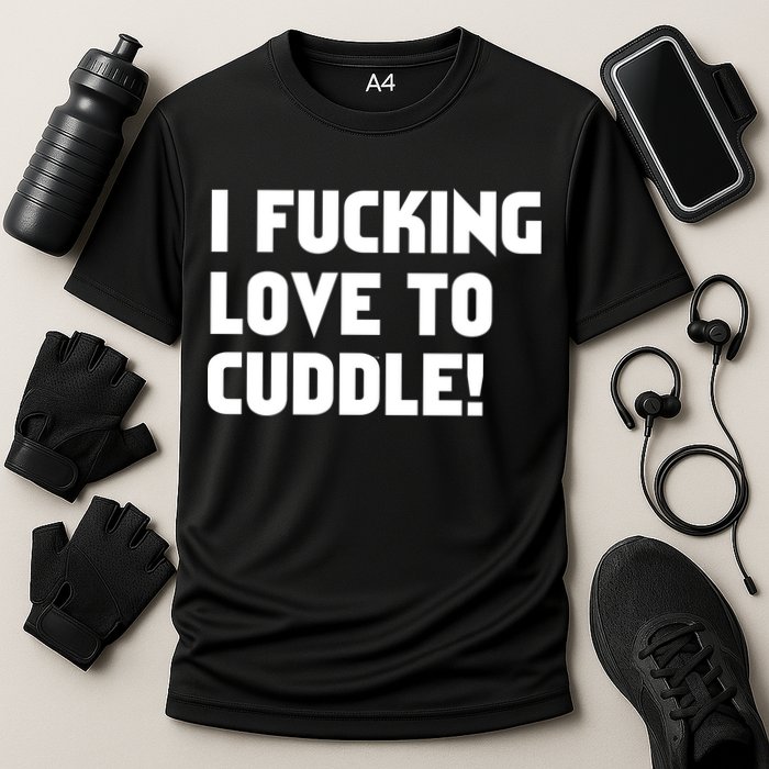 I Fucking Love To Cuddle! Cooling Performance Crew T-Shirt