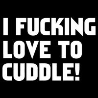 I Fucking Love To Cuddle! T-Shirt