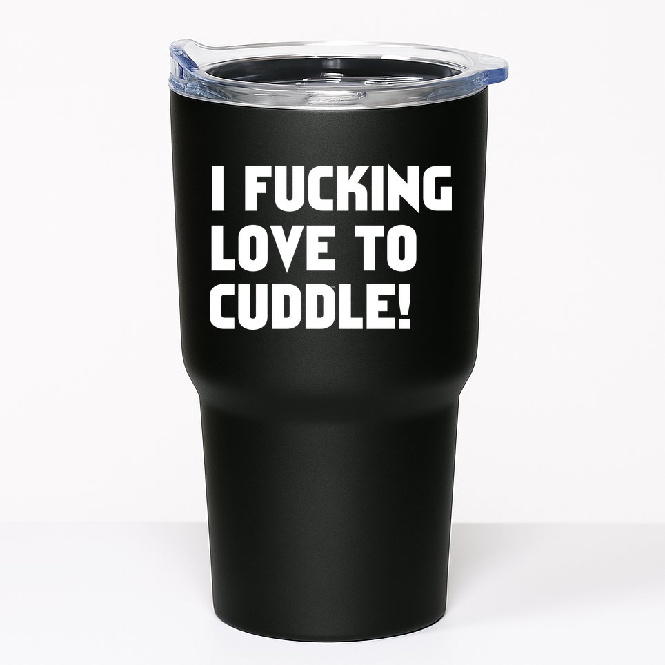 I Fucking Love To Cuddle! Tumbler