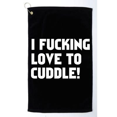 I Fucking Love To Cuddle! Platinum Collection Golf Towel