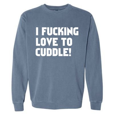 I Fucking Love To Cuddle! Garment-Dyed Sweatshirt