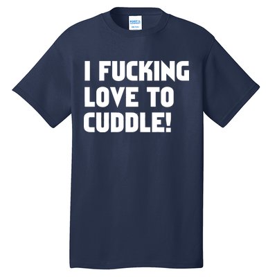 I Fucking Love To Cuddle! Tall T-Shirt