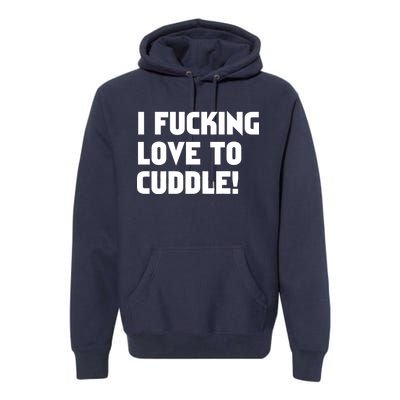 I Fucking Love To Cuddle! Premium Hoodie