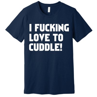 I Fucking Love To Cuddle! Premium T-Shirt