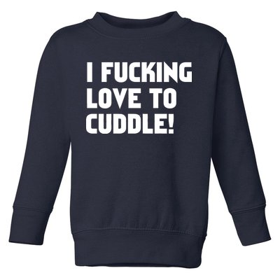 I Fucking Love To Cuddle! Toddler Sweatshirt