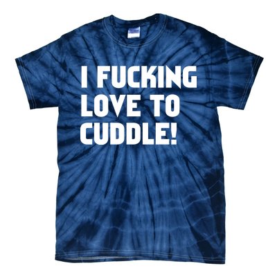 I Fucking Love To Cuddle! Tie-Dye T-Shirt