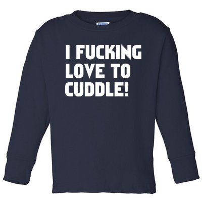 I Fucking Love To Cuddle! Toddler Long Sleeve Shirt