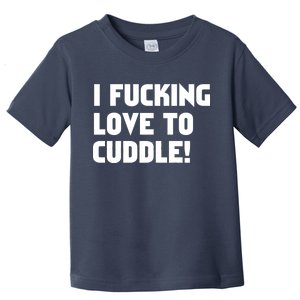 I Fucking Love To Cuddle! Toddler T-Shirt