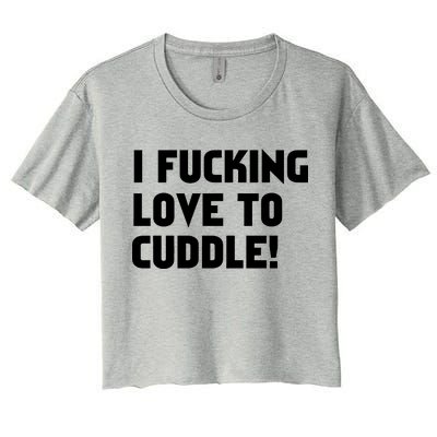 I Fucking Love To Cuddle! Women's Crop Top Tee