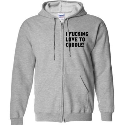 I Fucking Love To Cuddle! Full Zip Hoodie