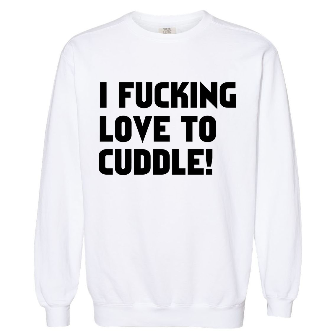 I Fucking Love To Cuddle! Garment-Dyed Sweatshirt