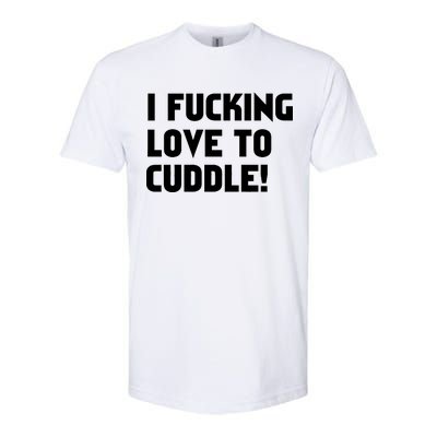 I Fucking Love To Cuddle! Softstyle CVC T-Shirt