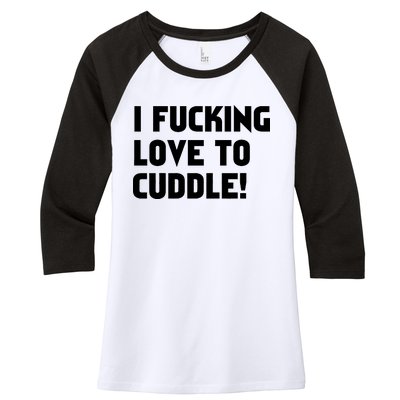 I Fucking Love To Cuddle! Women's Tri-Blend 3/4-Sleeve Raglan Shirt